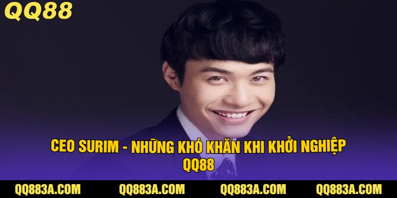 CEO SURIM - Những Khó Khăn Khi Khởi Nghiệp QQ88