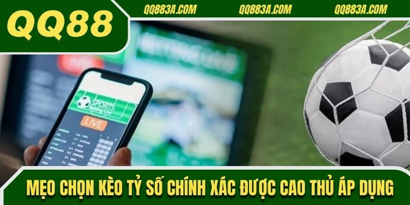 Mẹo chọn kèo tỷ số chính xác được cao thủ áp dụng